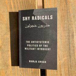Shy Radicals: The anti-systemic Politics of the Militant Introvert by Hmja Ahsan reviewed by Yvonne Ridley