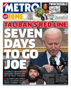 The Metro – Afghanistan crisis:  ‘Taliban’s red line: 7 days to go Joe’