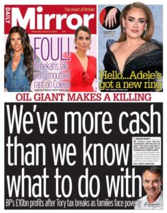 Daily Mirror – BPs £10bn profit – we’ve more cash than we know what to do with