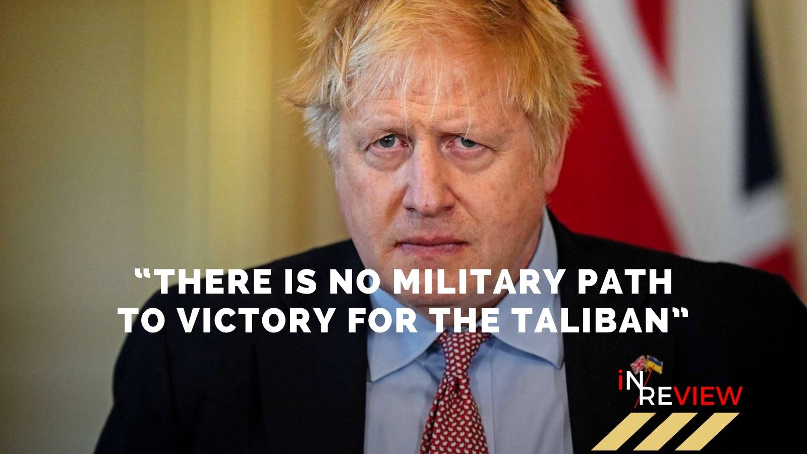 UK’ afghan withdrawal - taliban - the fall of kabul - lack of leadership uk’s withdrawal from afghanistan - Taliban takeover of Kabul - Boris Johnson