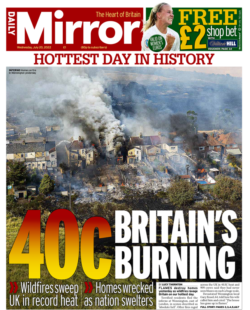 Daily Mirror – Hottest day in history: 40C Britain’s burning