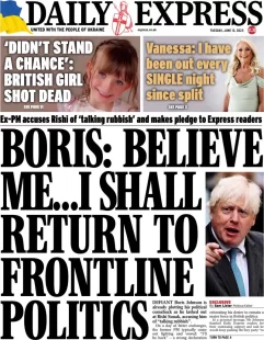 Daily Express – Boris: believe me … I shall return to front line politics 