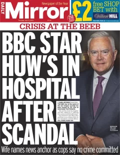 Daily Mirror – BBC star Huw’s in hospital after scandal 