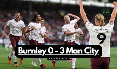 Burnley vs Man City Match report and reaction -Haaland’s post-match slap on Neville