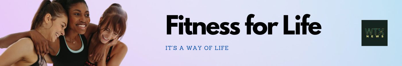 Fitness for life by WTX News - it is a way of life!
