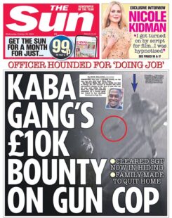 The Sun - Kaba’s gangs £10K bounty on gun cop