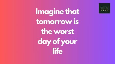 Imagine that tomorrow is the worst day of your life