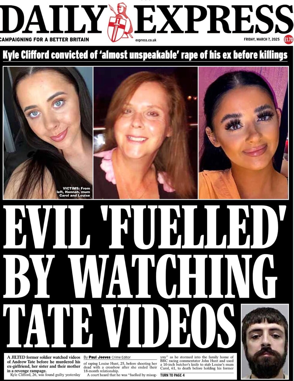 Evil fuelled by watching Tate videos says the Express which leads on Kyle Clifford being found guilty of raping his ex before murdering her and her sister and mother. 